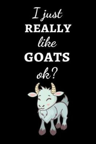 Cover of I Just Really Like Goats, Ok?