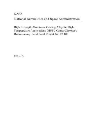 Book cover for High-Strength Aluminum Casting Alloy for High-Temperature Applications (Msfc Center Director's Discretionary Fund Final Project No. 97-10)