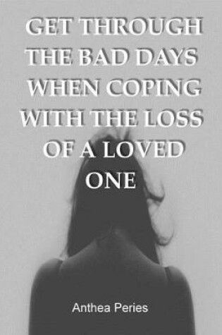 Cover of Get Through the Bad Days When Coping with the Loss of a Loved One