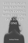 Book cover for Get Through the Bad Days When Coping with the Loss of a Loved One