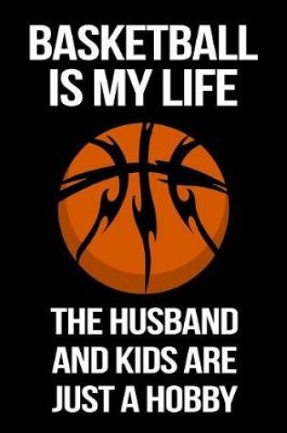 Cover of Basketball Is My Life The Husband And Kids Are Just A Hobby