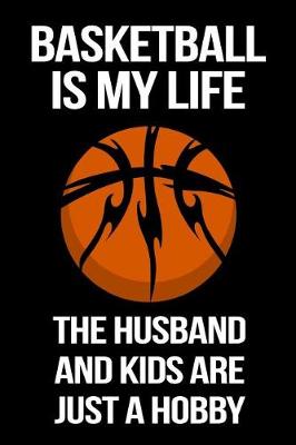 Book cover for Basketball Is My Life The Husband And Kids Are Just A Hobby