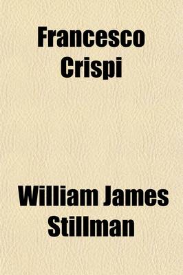 Book cover for Francesco Crispi; Insurgent, Exile, Revolutionist and Statesman