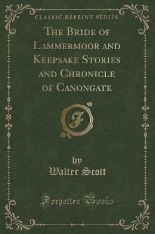 Cover of The Bride of Lammermoor and Keepsake Stories and Chronicle of Canongate (Classic Reprint)