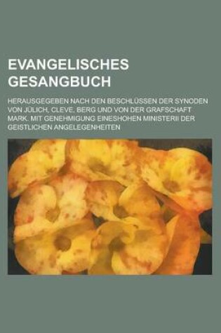 Cover of Evangelisches Gesangbuch; Herausgegeben Nach Den Beschlussen Der Synoden Von Julich, Cleve, Berg Und Von Der Grafschaft Mark. Mit Genehmigung Eineshoh