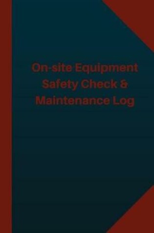 Cover of On-site Equipment Safety Check & Maintenance Log (Logbook, Journal - 124 pages 6