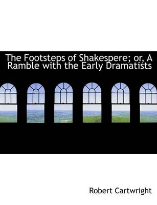 Book cover for The Footsteps of Shakespere; Or, a Ramble with the Early Dramatists