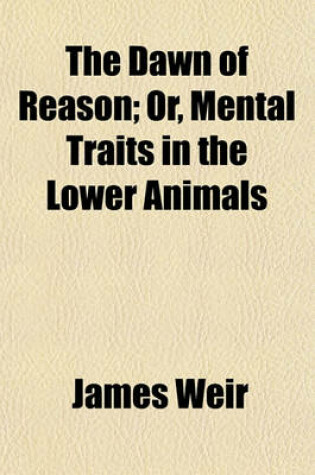 Cover of The Dawn of Reason; Or, Mental Traits in the Lower Animals