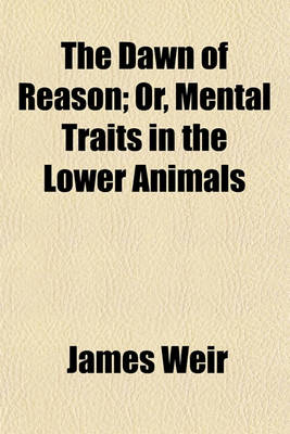 Book cover for The Dawn of Reason; Or, Mental Traits in the Lower Animals