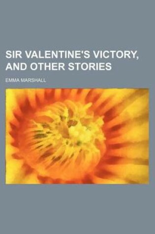 Cover of Sir Valentine's Victory, and Other Stories