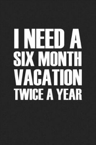 Cover of I Need a Six Month Vacation Twice a Year