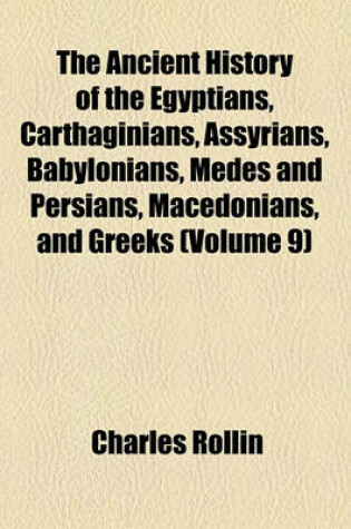 Cover of The Ancient History of the Egyptians, Carthaginians, Assyrians, Babylonians, Medes and Persians, Macedonians, and Greeks Volume 9
