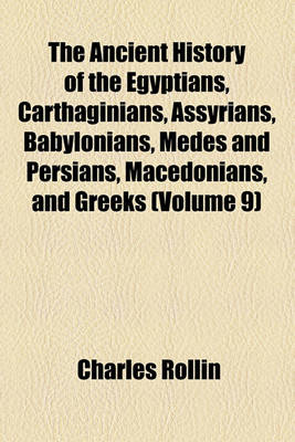 Book cover for The Ancient History of the Egyptians, Carthaginians, Assyrians, Babylonians, Medes and Persians, Macedonians, and Greeks Volume 9