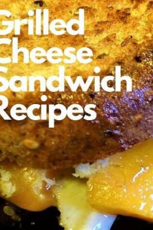 Cover of Grilled Cheese Sandwich Recipes