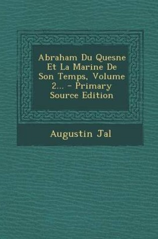 Cover of Abraham Du Quesne Et La Marine de Son Temps, Volume 2... - Primary Source Edition