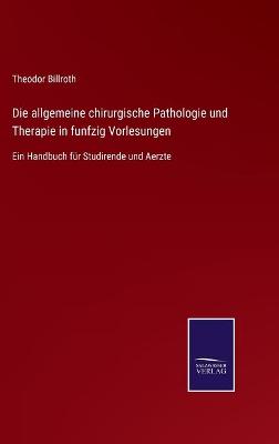 Book cover for Die allgemeine chirurgische Pathologie und Therapie in funfzig Vorlesungen