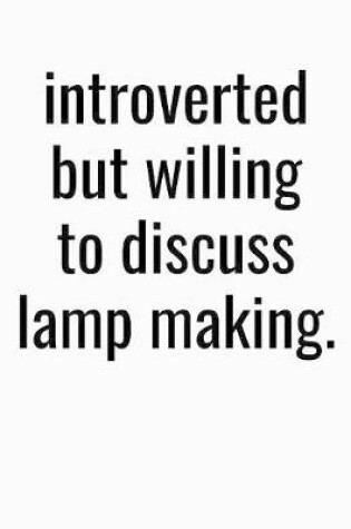 Cover of Introverted But Willing To Discuss Lamp Making