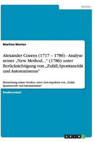 Cover of Alexander Cozens (1717 - 1786) - Analyse seiner "New Method... (1786) unter Berucksichtigung von "Zufall, Spontaneitat und Automatismus