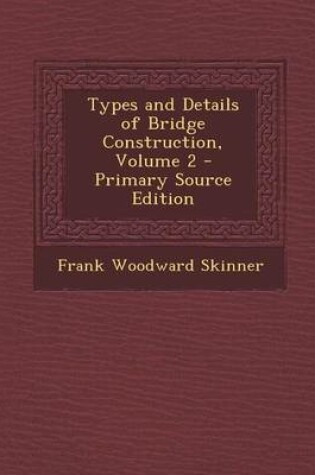 Cover of Types and Details of Bridge Construction, Volume 2 - Primary Source Edition