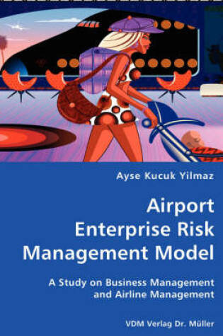 Cover of Airport Enterprise Risk Management Model- A Study on Business Management and Airline Management