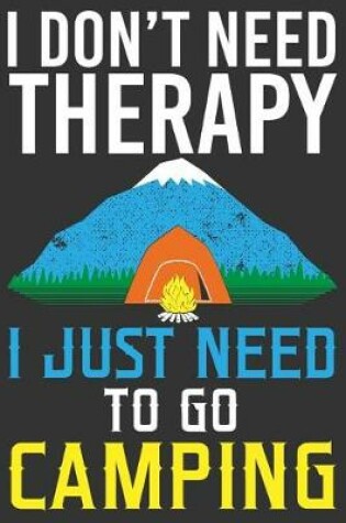 Cover of I Don't Need A Therapy I Just Need To Go Camping
