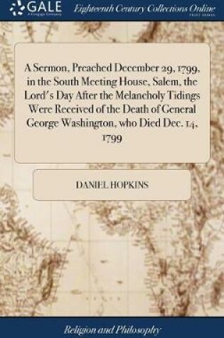 Cover of A Sermon, Preached December 29, 1799, in the South Meeting House, Salem, the Lord's Day After the Melancholy Tidings Were Received of the Death of General George Washington, Who Died Dec. 14, 1799
