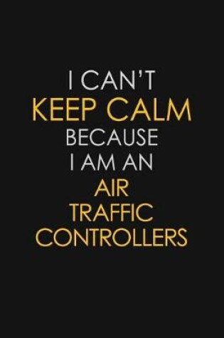 Cover of I Can't Keep Calm Because I Am An Air Traffic Controllers