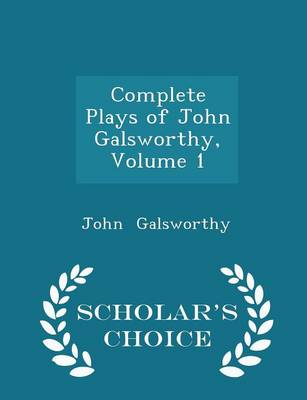 Book cover for Complete Plays of John Galsworthy, Volume 1 - Scholar's Choice Edition