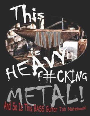 Book cover for This Anvil Is Heavy F#cking Metal! and So Is This Bass Guitar Tab Notebook!