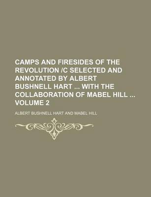Book cover for Camps and Firesides of the Revolution C Selected and Annotated by Albert Bushnell Hart with the Collaboration of Mabel Hill Volume 2