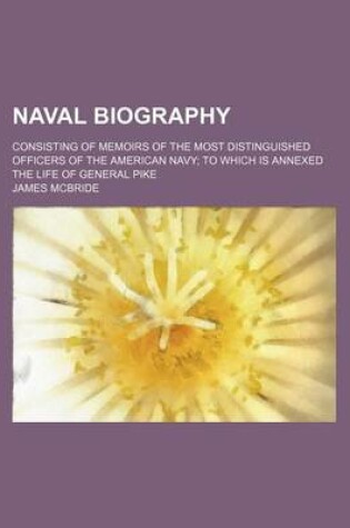 Cover of Naval Biography; Consisting of Memoirs of the Most Distinguished Officers of the American Navy to Which Is Annexed the Life of General Pike