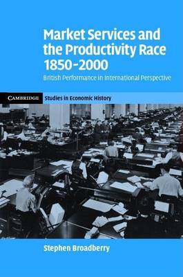 Cover of Market Services and the Productivity Race, 1850 2000: British Performance in International Perspective