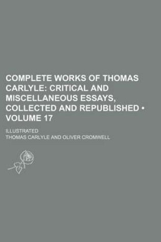 Cover of Complete Works of Thomas Carlyle (Volume 17); Critical and Miscellaneous Essays, Collected and Republished. Illustrated