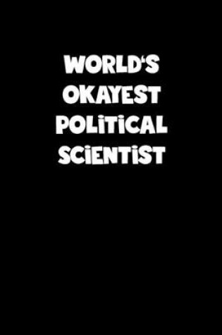 Cover of World's Okayest Political Scientist Notebook - Political Scientist Diary - Political Scientist Journal - Funny Gift for Political Scientist