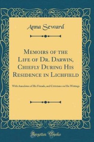 Cover of Memoirs of the Life of Dr. Darwin, Chiefly During His Residence in Lichfield