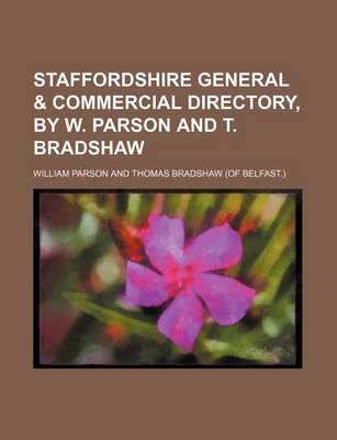 Book cover for Staffordshire General & Commercial Directory, by W. Parson and T. Bradshaw