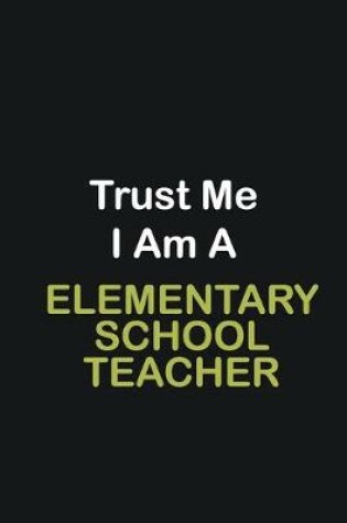 Cover of Trust Me I Am A Elementary School Teacher