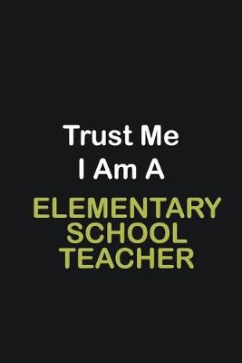 Book cover for Trust Me I Am A Elementary School Teacher