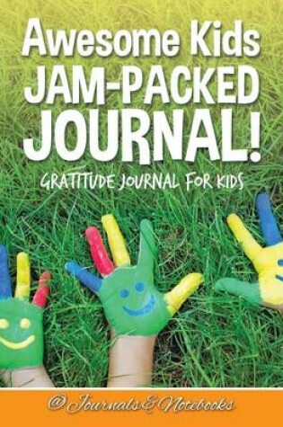 Cover of Awesome Kids Jam-Packed Journal! Gratitude Journal for Kids