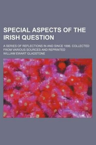 Cover of Special Aspects of the Irish Question; A Series of Reflections in and Since 1886. Collected from Various Sources and Reprinted