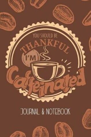 Cover of You Should Be Thankful I'm Caffeinated