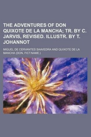 Cover of The Adventures of Don Quixote de La Mancha; Tr. by C. Jarvis, Revised. Illustr. by T. Johannot