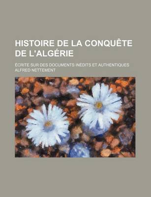 Book cover for Histoire de La Conquete de L'Algerie; Ecrite Sur Des Documents Inedits Et Authentiques