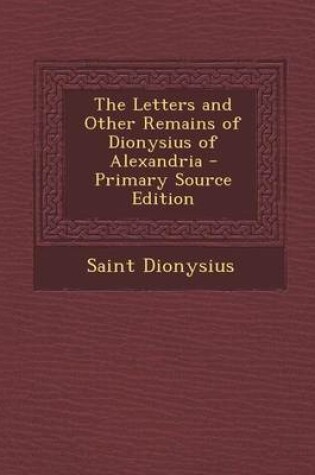 Cover of The Letters and Other Remains of Dionysius of Alexandria - Primary Source Edition
