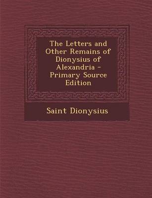 Book cover for The Letters and Other Remains of Dionysius of Alexandria - Primary Source Edition