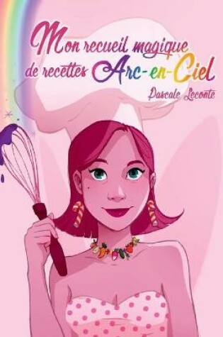 Cover of Mon recueil magique de recettes Arc-en-ciel