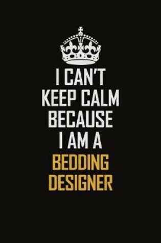 Cover of I Can't Keep Calm Because I Am A Bedding Designer