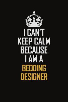 Book cover for I Can't Keep Calm Because I Am A Bedding Designer