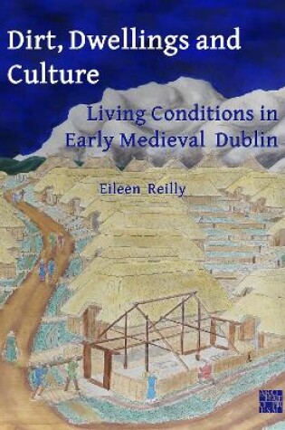 Cover of Dirt, Dwellings and Culture: Living Conditions in Early Medieval Dublin