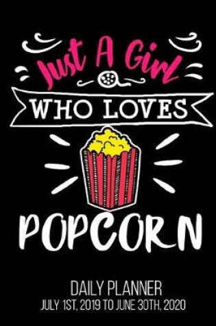 Cover of Just A Girl Who Loves Popcorn Daily Planner July 1st, 2019 To June 30th, 2020